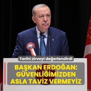 Ba�kan Erdo�an, tarihi zirveyi de�erlendirdi: Mill� g�venli�imizden asla taviz vermeyiz