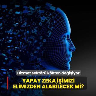 T�rkiye'de hizmet sekt�r� k�kten de�i�iyor: Yapay zeka i�imizi elimizden alabilecek mi?