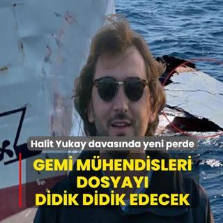 Gemi m�hendisleri dosyay� didik didik edecek! Halit Yukay davas�nda yeni perde
