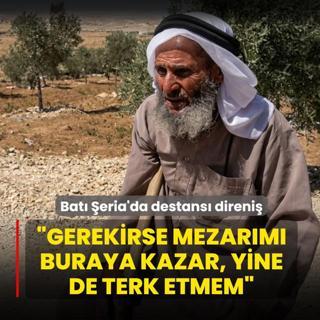 Bat� �eria'da destans� direni�: �Gerekirse mezar�m� buraya kazar, yine de terk etmem�