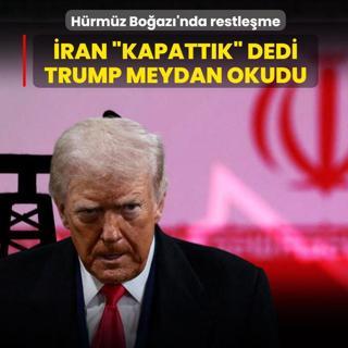 H�rm�z Bo�az�'nda restle�me: �ran �Kapatt�k� dedi, Trump meydan okudu