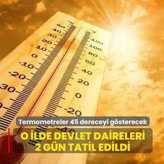 Termometreler 45 dereceyi g�sterecek: O ilde devlet daireleri 2 g�n tatil edildi