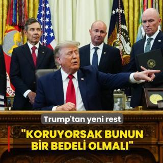 Trump'tan yeni rest: Koruyorsak bunun bir bedeli olmal�