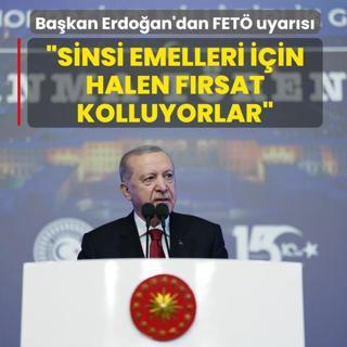 Ba�kan Erdo�an'dan FET� uyar�s�: Sinsi emelleri i�in halen f�rsat kolluyorlar