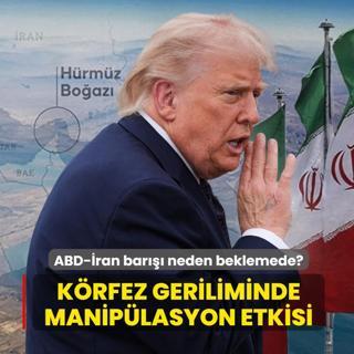 K�rfez geriliminde manip�lasyon etkisi... ABD-�ran bar��� neden beklemede?