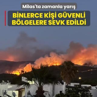 Milas'ta zamanla yar��! Binlerce ki�i g�venli b�lgelere sevk edildi