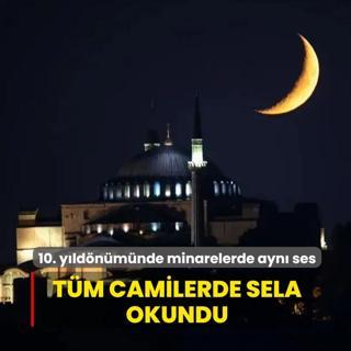 10. y�ld�n�m�nde minarelerde ayn� ses... T�m camilerde sela okundu
