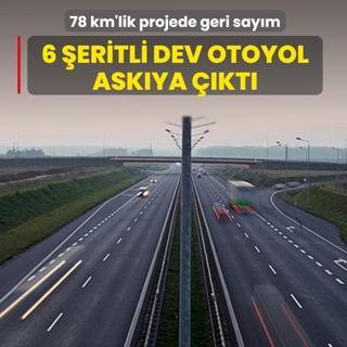 6 �eritli dev otoyol ask�ya ��kt�! 78 km'lik projede geri say�m
