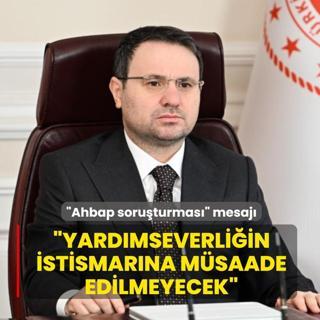 Bakan G�rlek'ten �Ahbap soru�turmas�� mesaj�... �Yard�mseverli�in istismar�na m�saade edilmeyecek�