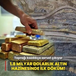 Topra�� kazd�k�a servet ��k�yor... 1.8 milyar dolarl�k alt�n hazinesinde ilk d�k�m!