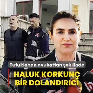 Tutuklanan avukattan �ok ifade... Haluk korkun� bir doland�r�c�