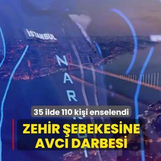 Zehir �ebekesine AVCI darbesi: 35 ilde 110 ki�i enselendi