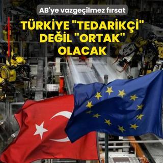 AB'ye vazge�ilmez f�rsat! T�rkiye �tedarik�i� de�il �ortak� olacak