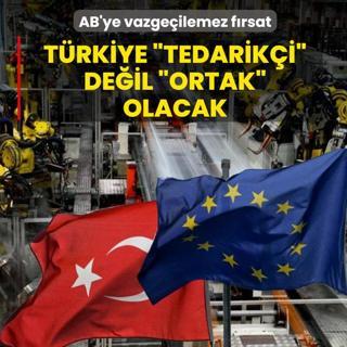 AB'ye vazge�ilemez f�rsat! T�rkiye �tedarik�i� de�il �ortak� olacak