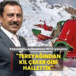 Yaz�c�o�lu suikast�na FET� yorumu: Tereya��ndan k�l �eker gibi hallettik