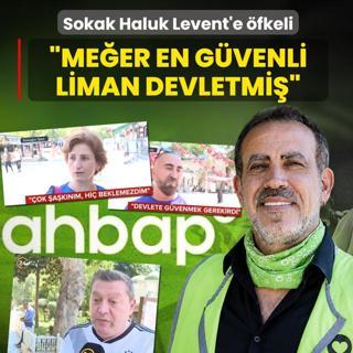 Sokak Haluk Levent'e �fkeli: Me�er en g�venli liman devletmi�