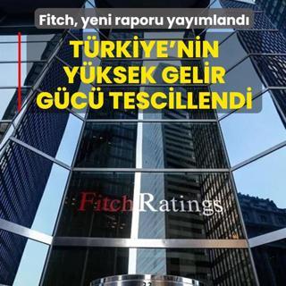 T�rkiye'nin y�ksek gelir g�c� tescillendi! Fitch, yeni raporu yay�mland�