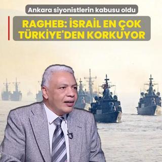 Ankara'n�n etkisi siyonistlerin kabusu oldu! Ragheb: �srail en �ok T�rkiye'den korkuyor