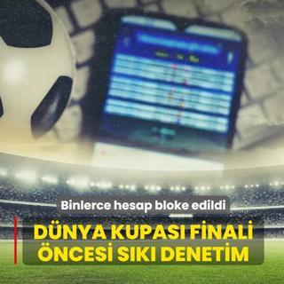D�nya Kupas� finali �ncesi s�k� denetim! Binlerce hesap bloke edildi