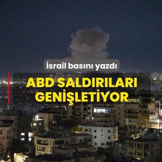 �srail bas�n� yazd�! ABD sald�r�lar� geni�letiyor