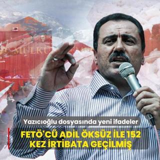 Muhsin Yaz�c�o�lu soru�turmas�nda yeni ifadeler... FET�'c� Adil �ks�z ile 152 kez irtibata ge�ilmi�