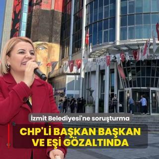 �zmit Belediyesi'ne y�nelik soru�turma! CHP'li ba�kan Ba�kan ve e�i g�zalt�nda