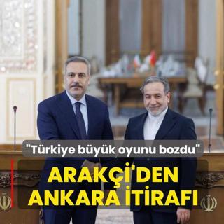 Arak�i'den Ankara itiraf�: T�rkiye b�y�k oyunu bozdu
