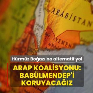 H�rm�z Bo�az�'na alternatif yol... Arap Koalisyonu: Bab�lmendep'i koruyaca��z