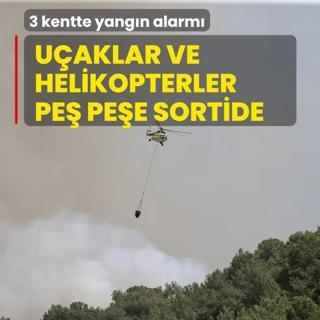 3 kentte yang�n alarm�! U�aklar ve helikopterler pe� pe�e sortide