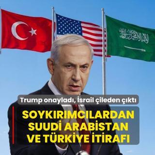 Trump onaylad�, �srail �ileden ��kt�! Soyk�r�mc�lardan Suudi Arabistan ve T�rkiye itiraf�