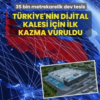 35 bin metrekarelik dev tesis! T�rkiye'nin dijital kalesi i�in ilk kazma vuruldu