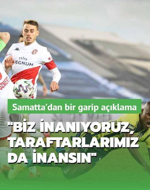 Samatta'dan bir garip a��klama: Biz inan�yoruz, taraftarlar�m�z da inans�n