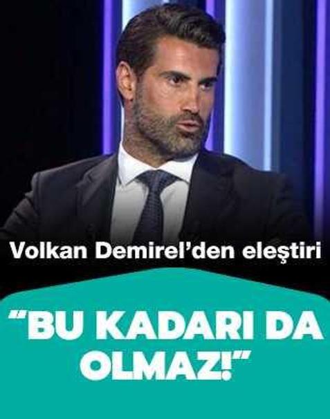Volkan Demirel: 'Bu kadar� da olmaz'