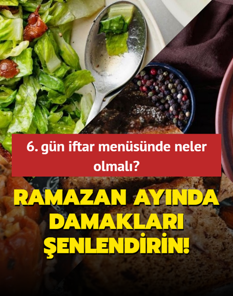 RAMAZAN AYINDA damaklar� �enlendirin! 6. g�n iftar men�s�nde neler olmal�?