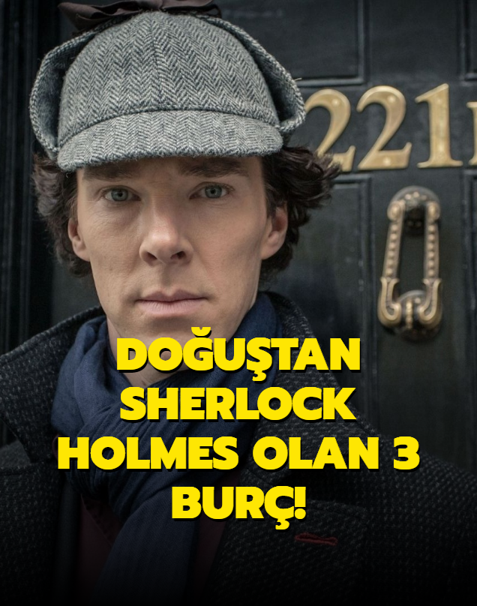 Do�u�tan Sherlock Holmes olan 3 bur�! Onlar�n i�lerine do�uyorsa do�rudur