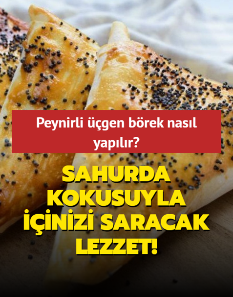 Sahurda kokusuyla i�inizi saracak lezzet! Peynirli ��gen b�rek nas�l yap�l�r?