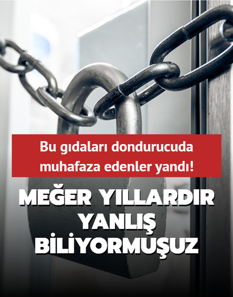 Bu g�dalar� dondurucuda muhafaza edenler yand�! Me�er y�llard�r yanl�� biliyormu�uz