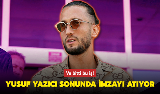 Ve Bitti Bu Iş Yusuf Yazıcı Sonunda Imzayı Atıyor