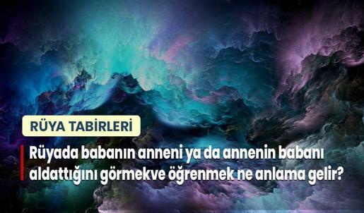 Rüyada Babanın Anneni ya da Annenin Babanı Aldattığını Görmek ve Öğrenmek Ne Anlama Gelir?