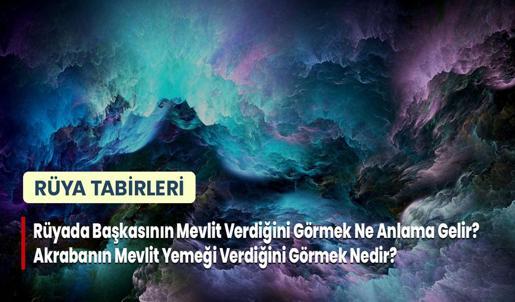 Rüyada Başkasının Mevlit Verdiğini Görmek Ne Anlama Gelir? Akrabanın Mevlit Yemeği Verdiğini Görmek Nedir?
