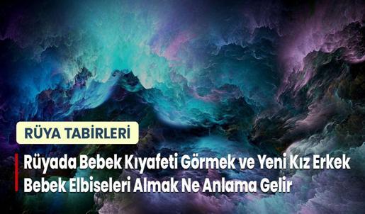 Rüyada Bebek Kıyafeti Görmek ve Yeni Kız Erkek Bebek Elbiseleri Almak Ne Anlama Gelir