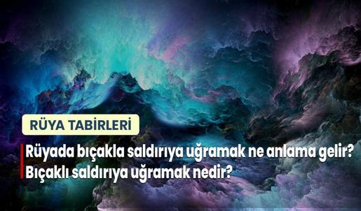 Rüyada Bıçakla Saldırıya Uğramak Ne Anlama Gelir? Bıçaklı Saldırıya Uğramak Nedir?