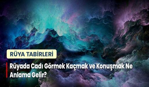 Rüyada Cadı Görmek Kaçmak ve Konuşmak Ne Anlama Gelir?