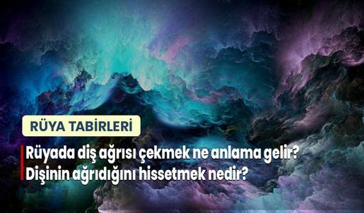 Rüyada Diş Ağrısı Çekmek Ne Anlama Gelir? Dişinin Ağrıdığını Hissetmek Nedir?