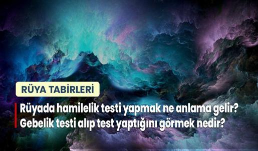 Rüyada Hamilelik Testi Yapmak Ne Anlama Gelir? Gebelik Testi Alıp Test Yaptığını Görmek Nedir?
