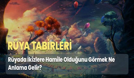 Rüyada İkizlere Hamile Olduğunu Görmek Ne Anlama Gelir?