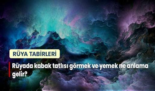 Rüyada Kabak Tatlısı Görmek ve Yemek Ne Anlama Gelir?
