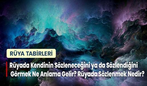 Rüyada Kendinin Sözleneceğini ya da Sözlendiğini Görmek Ne Anlama Gelir? Rüyada Sözlenmek Nedir?