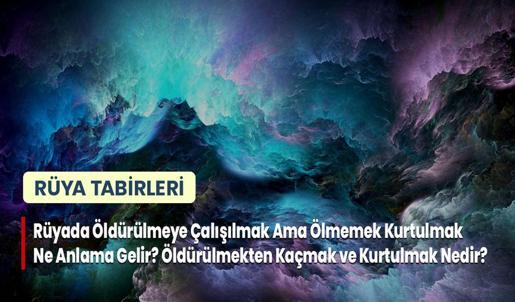 Rüyada Öldürülmeye Çalışılmak Ama Ölmemek Kurtulmak Ne Anlama Gelir? Öldürülmekten Kaçmak ve Kurtulmak Nedir?