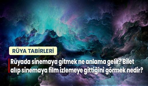 Rüyada Sinemaya Gitmek Ne Anlama Gelir? Bilet Alıp Sinemaya Film İzlemeye Gittiğini Görmek Nedir?